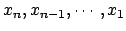 $ x_n, x_{n-1}, \cdots, x_1$