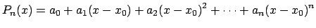 $\displaystyle P_n(x) = a_0 + a_1(x - x_0) + a_2{(x - x_0)}^2 + \dots + a_n{(x - x_0)}^n$