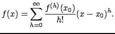 $\displaystyle f(x) = \sum_{h=0}^{\infty}\frac{f^{(h)}(x_0)}{h!}{(x - x_0)}^h.$