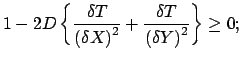 $\displaystyle 1 - 2 D \left \{ \frac{\delta T}{{(\delta X)}^2} + \frac{\delta T}{{(\delta Y)}^2} \right \} \geq 0;$