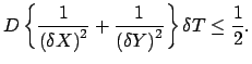 $\displaystyle D \left \{ \frac{1}{{(\delta X)}^2} + \frac{1}{{(\delta Y)}^2} \right \} \delta T \leq \frac{1}{2}.$