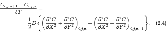 \begin{multline}
\frac{C_{i,j,n+1} - C_{i,j,n}}{\delta T} = \\
\frac{1}{2} D ...
...ac{\partial ^2 C}{{\partial Y}^2}
\right )_{i,j,n+1}
\right \}.
\end{multline}