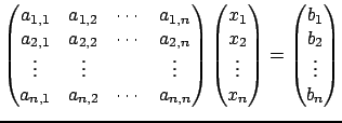 $\displaystyle \begin{pmatrix}
a_{1,1} & a_{1,2} &\cdots & a_{1,n}\\
a_{2,1} & ...
...\
x_n
\end{pmatrix}=
\begin{pmatrix}
b_1\\
b_2\\
\vdots\\
b_n
\end{pmatrix}$