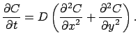 $\displaystyle \frac{\partial C}{\partial t} = D\left ( \frac{\partial ^2 C}{{\partial x}^2} + \frac{\partial ^2 C} {{\partial y}^2} \right ).$