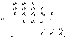 $\displaystyle B =
\begin{bmatrix}
B_1 & B_2 & \boldsymbol 0 & \cdots & & \\
B_...
...\
& & & \ddots & \ddots & B_2\\
& & & \boldsymbol 0 & B_2 & B_1
\end{bmatrix}$